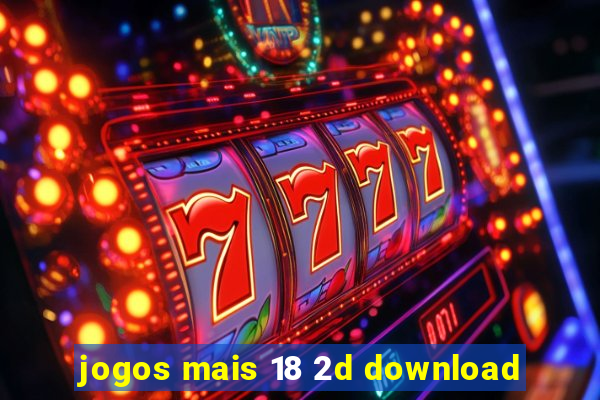 jogos mais 18 2d download